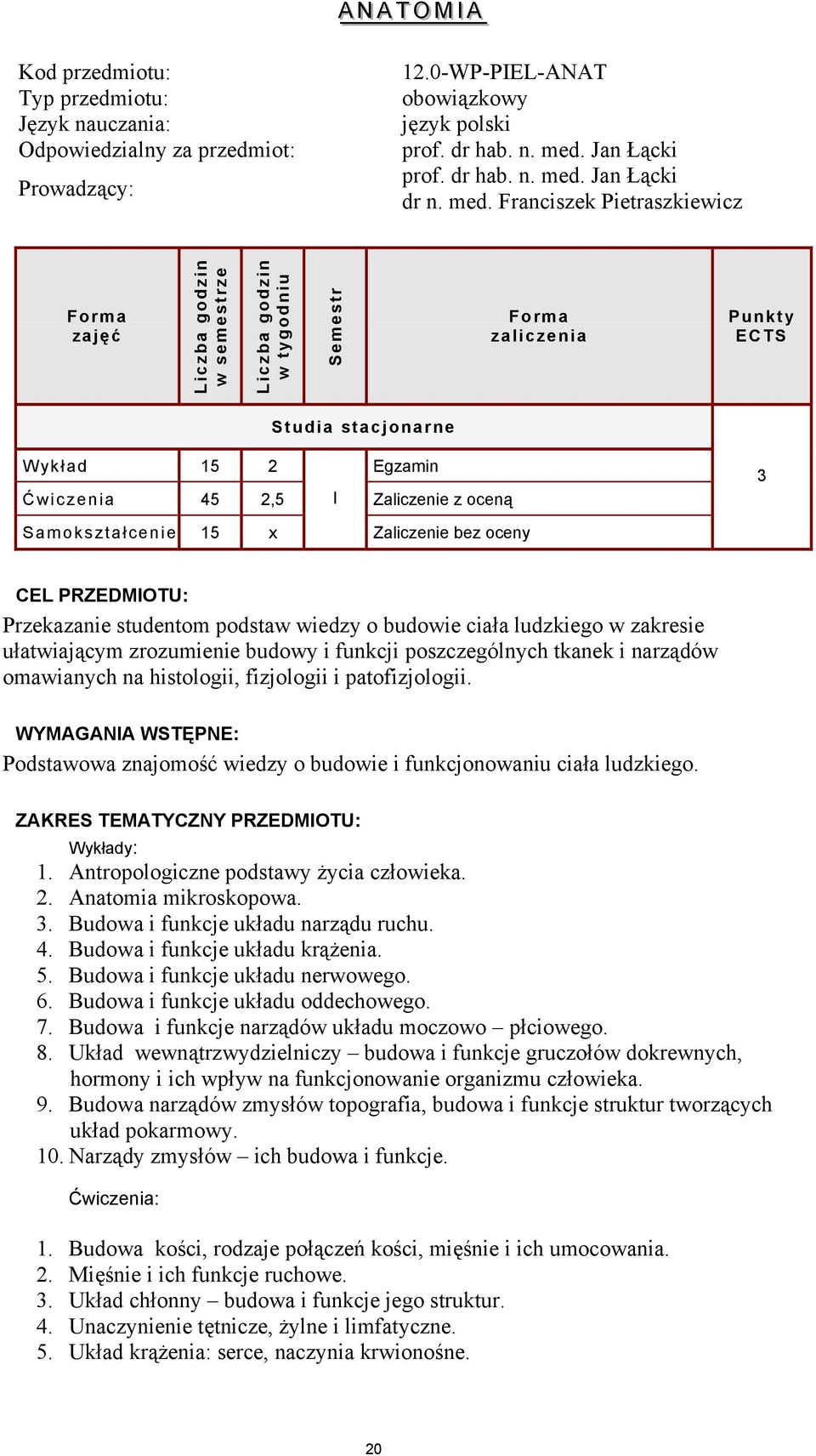 Samokształcenie 15 x Zaliczenie bez oceny CEL PRZEDMIOTU: Przekazanie studentom podstaw wiedzy o budowie ciała ludzkiego w zakresie ułatwiającym zrozumienie budowy i funkcji poszczególnych tkanek i