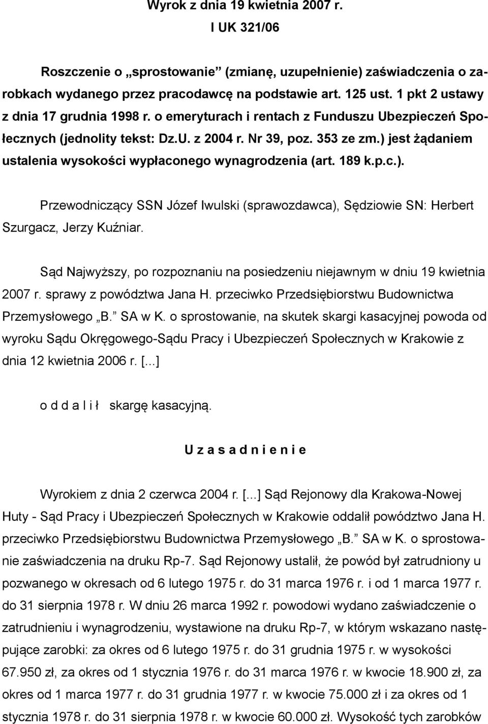 ) jest żądaniem ustalenia wysokości wypłaconego wynagrodzenia (art. 189 k.p.c.). Przewodniczący SSN Józef Iwulski (sprawozdawca), Sędziowie SN: Herbert Szurgacz, Jerzy Kuźniar.