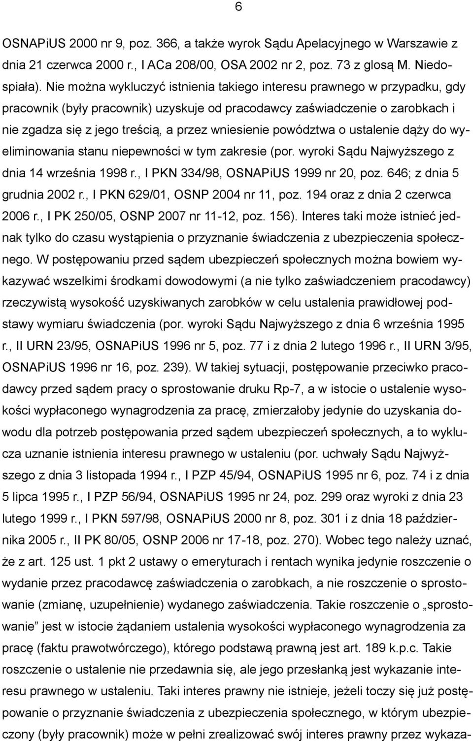 wniesienie powództwa o ustalenie dąży do wyeliminowania stanu niepewności w tym zakresie (por. wyroki Sądu Najwyższego z dnia 14 września 1998 r., I PKN 334/98, OSNAPiUS 1999 nr 20, poz.