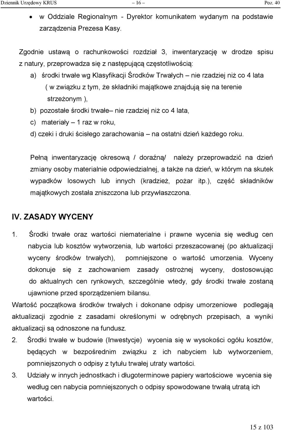 co 4 lata ( w związku z tym, że składniki majątkowe znajdują się na terenie strzeżonym ), b) pozostałe środki trwałe nie rzadziej niż co 4 lata, c) materiały 1 raz w roku, d) czeki i druki ścisłego