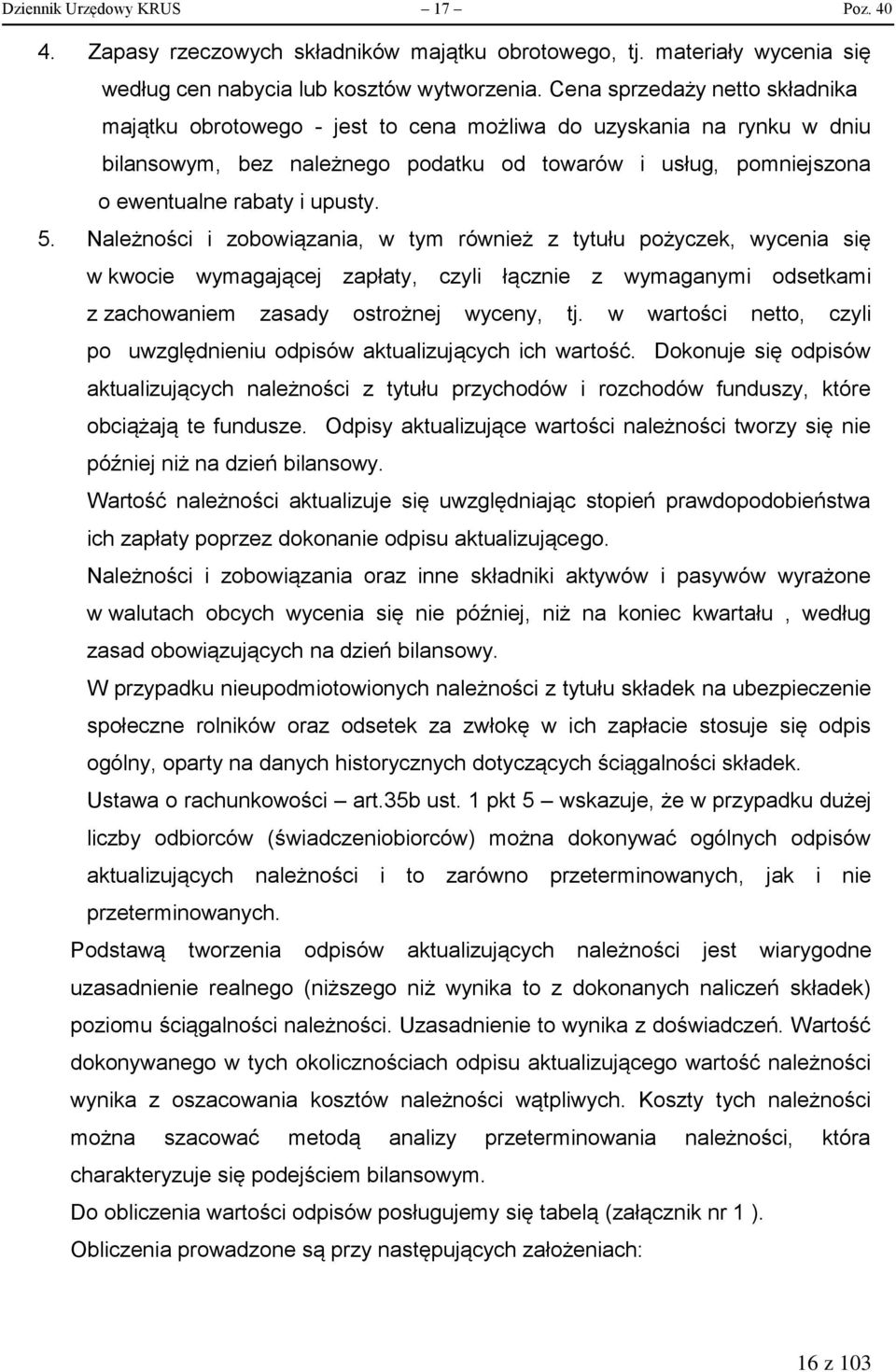 5. Należności i zobowiązania, w tym również z tytułu pożyczek, wycenia się w kwocie wymagającej zapłaty, czyli łącznie z wymaganymi odsetkami z zachowaniem zasady ostrożnej wyceny, tj.