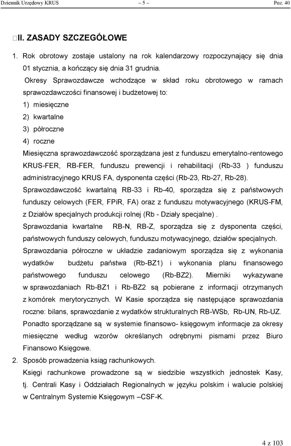 jest z funduszu emerytalno-rentowego KRUS-FER, RB-FER, funduszu prewencji i rehabilitacji (Rb-33 ) funduszu administracyjnego KRUS FA, dysponenta części (Rb-23, Rb-27, Rb-28).