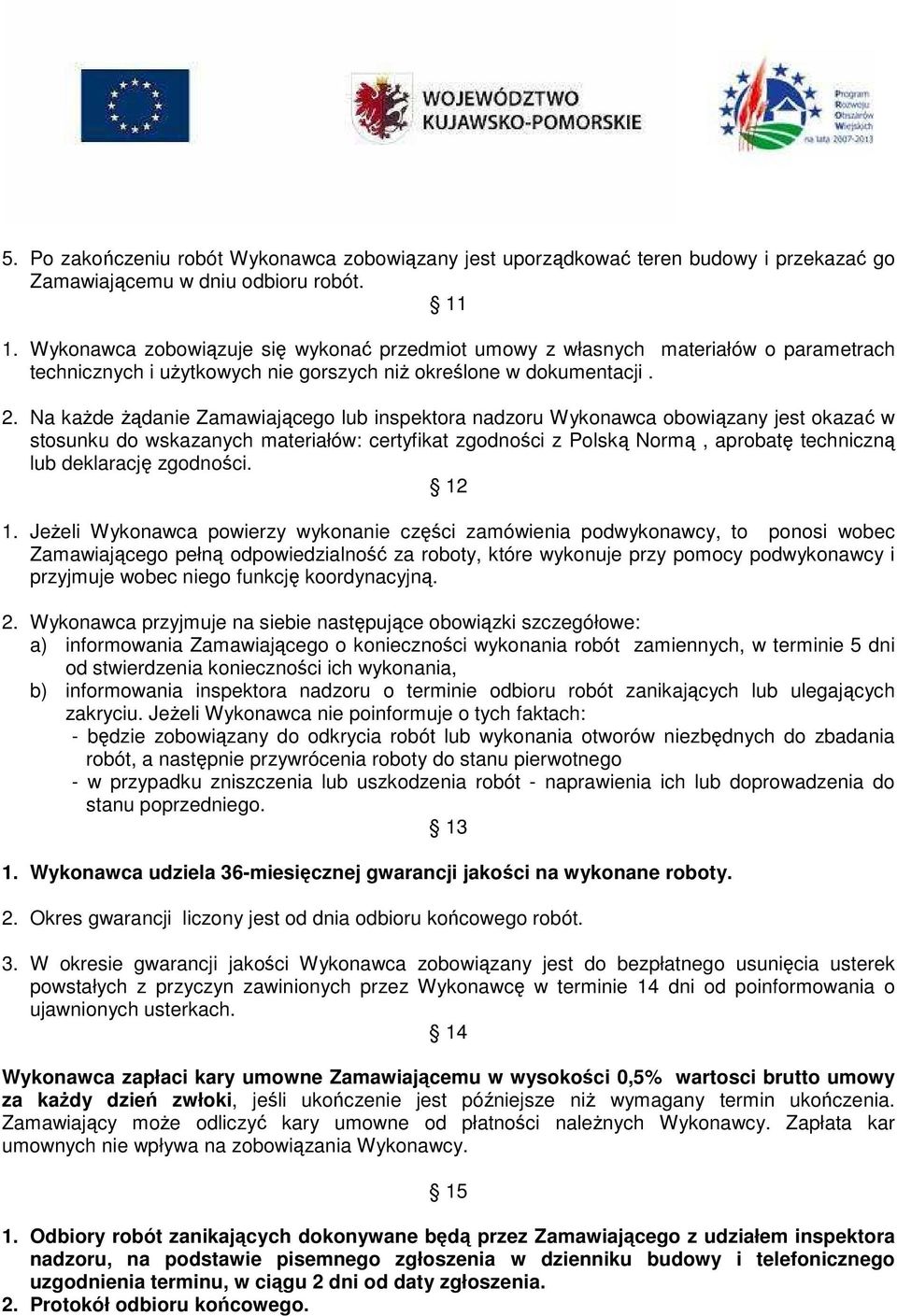 Na kaŝde Ŝądanie Zamawiającego lub inspektora nadzoru Wykonawca obowiązany jest okazać w stosunku do wskazanych materiałów: certyfikat zgodności z Polską Normą, aprobatę techniczną lub deklarację