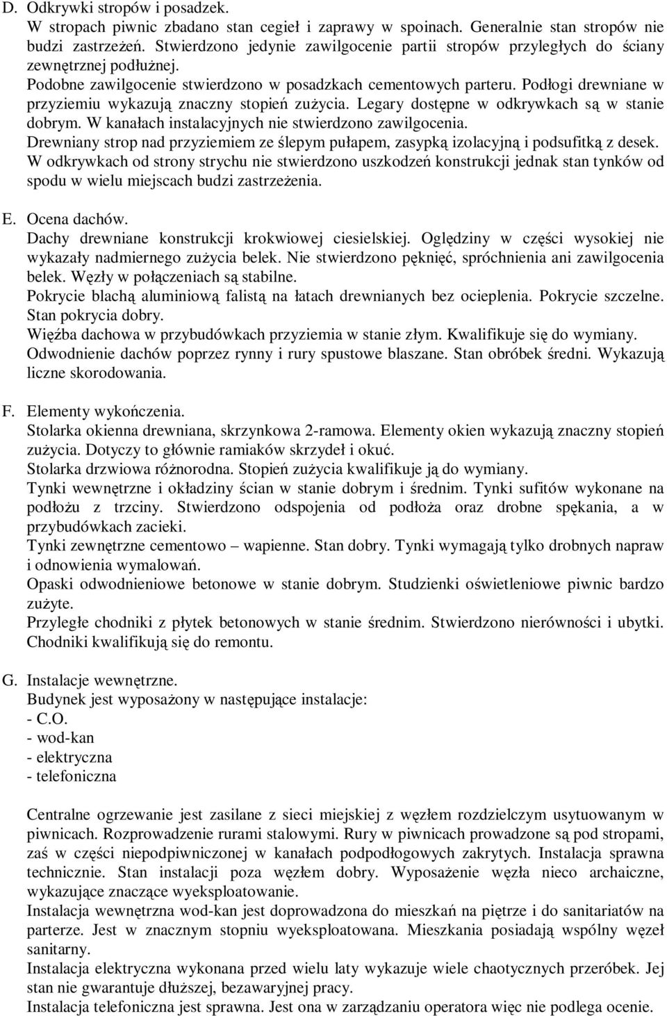 Podłogi drewniane w przyziemiu wykazują znaczny stopień zużycia. Legary dostępne w odkrywkach są w stanie dobrym. W kanałach instalacyjnych nie stwierdzono zawilgocenia.