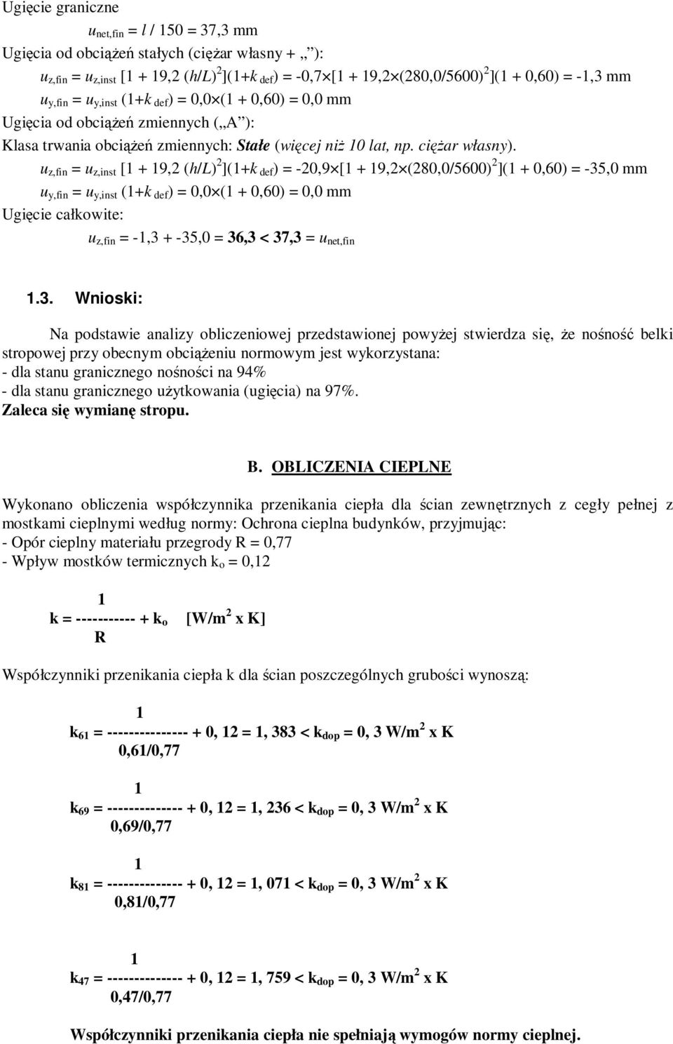 u z,fin = u z,inst [1 + 19,2 (h/l) 2 ](1+k def) = -20,9 [1 + 19,2 (280,0/5600) 2 ](1 + 0,60) = -35,0 mm u y,fin = u y,inst (1+k def) = 0,0 (1 + 0,60) = 0,0 mm Ugięcie całkowite: u z,fin = -1,3 +