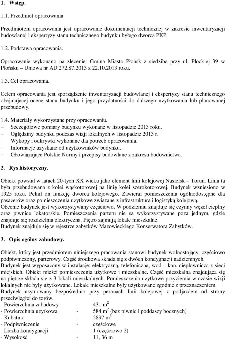 Celem opracowania jest sporządzenie inwentaryzacji budowlanej i ekspertyzy stanu technicznego obejmującej ocenę stanu budynku i jego przydatności do dalszego użytkowania lub planowanej przebudowy. 1.