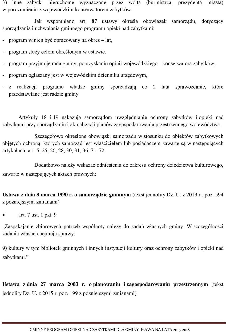 ustawie, - program przyjmuje rada gminy, po uzyskaniu opinii wojewódzkiego konserwatora zabytków, - program ogłaszany jest w wojewódzkim dzienniku urzędowym, - z realizacji programu władze gminy