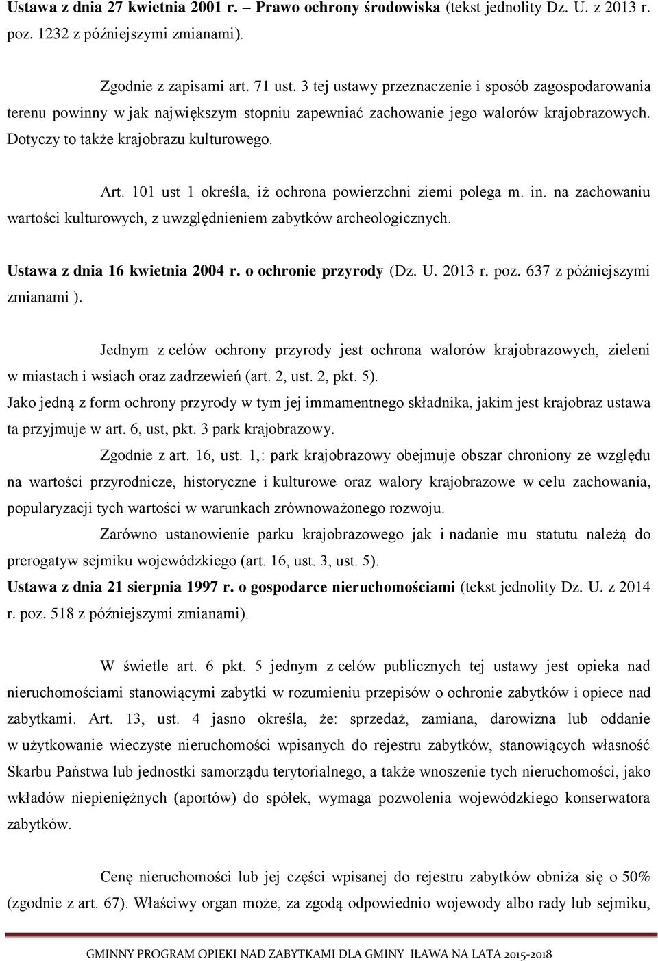 101 ust 1 określa, iż ochrona powierzchni ziemi polega m. in. na zachowaniu wartości kulturowych, z uwzględnieniem zabytków archeologicznych. Ustawa z dnia 16 kwietnia 2004 r. o ochronie przyrody (Dz.