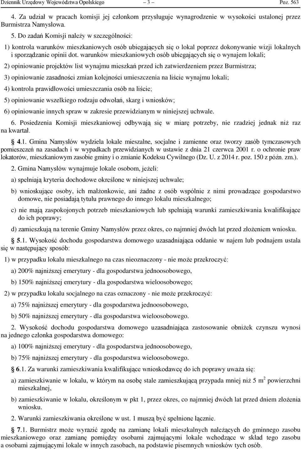 Do zadań Komisji należy w szczególności: 1) kontrola warunków mieszkaniowych osób ubiegających się o lokal poprzez dokonywanie wizji lokalnych i sporządzanie opinii dot.