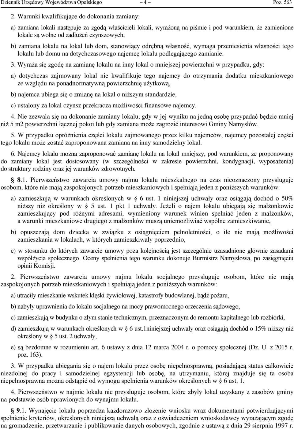 zamiana lokalu na lokal lub dom, stanowiący odrębną własność, wymaga przeniesienia własności tego lokalu lub domu na dotychczasowego najemcę lokalu podlegającego zamianie. 3.