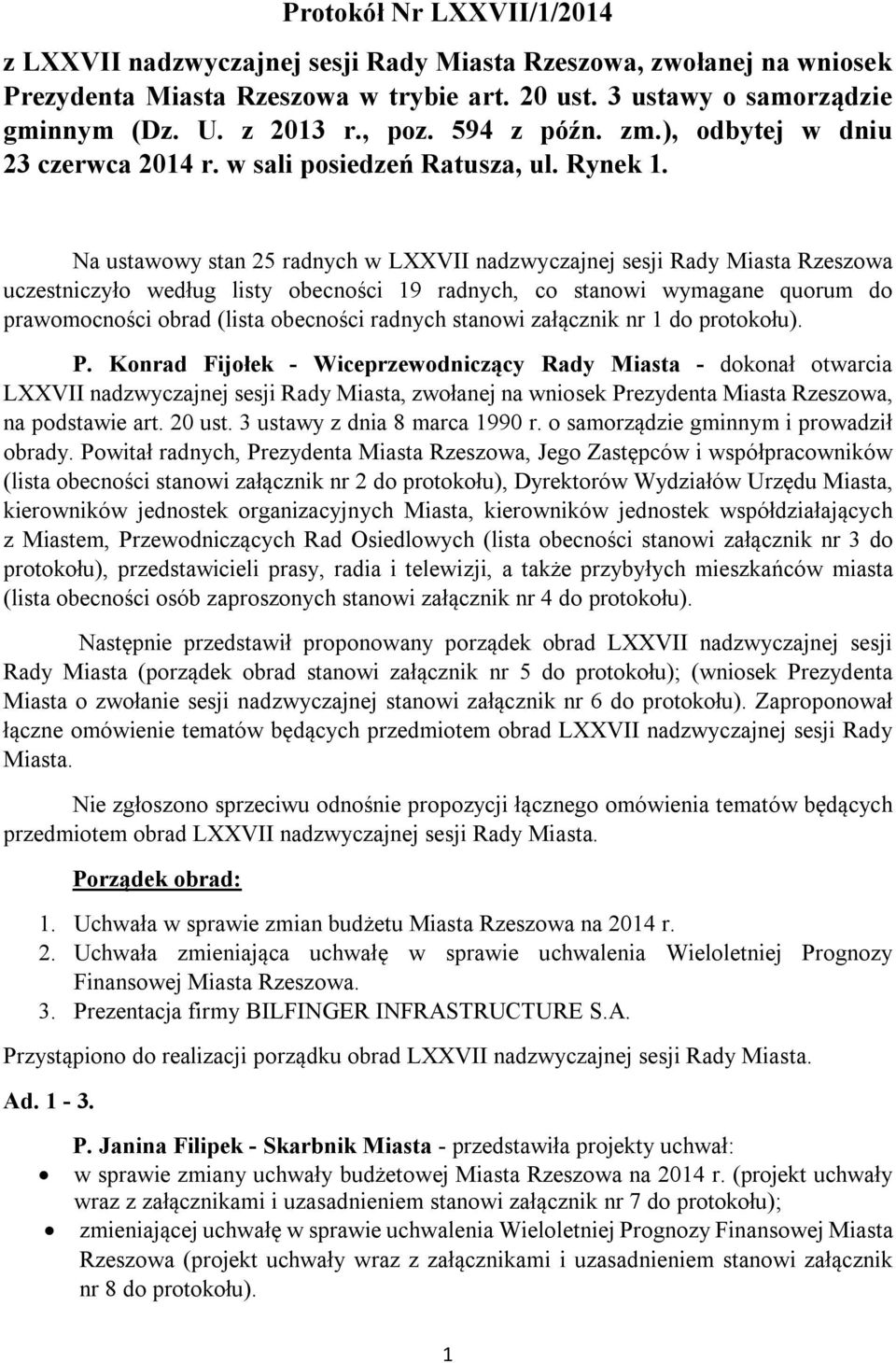 Na ustawowy stan 25 radnych w LXXVII nadzwyczajnej sesji Rady Miasta Rzeszowa uczestniczyło według listy obecności 19 radnych, co stanowi wymagane quorum do prawomocności obrad (lista obecności