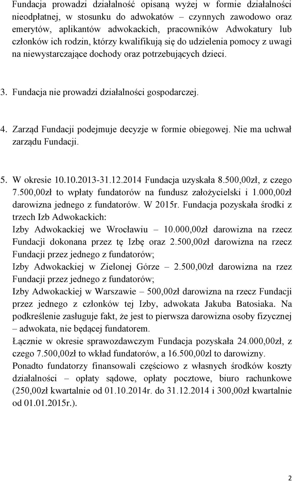 Zarząd Fundacji podejmuje decyzje w formie obiegowej. Nie ma uchwał zarządu Fundacji. 5. W okresie 10.10.2013-31.12.2014 Fundacja uzyskała 8.500,00zł, z czego 7.