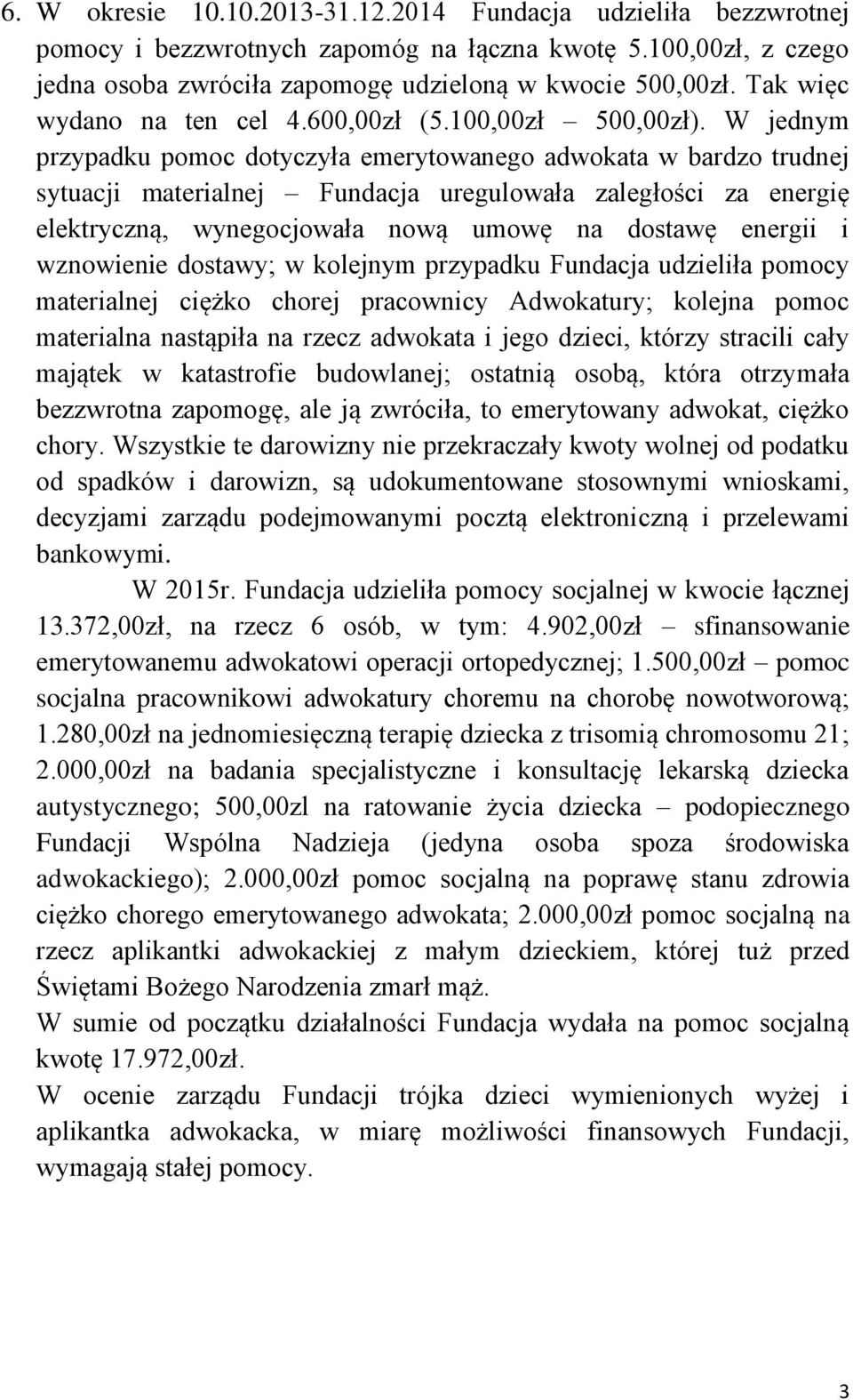 W jednym przypadku pomoc dotyczyła emerytowanego adwokata w bardzo trudnej sytuacji materialnej Fundacja uregulowała zaległości za energię elektryczną, wynegocjowała nową umowę na dostawę energii i