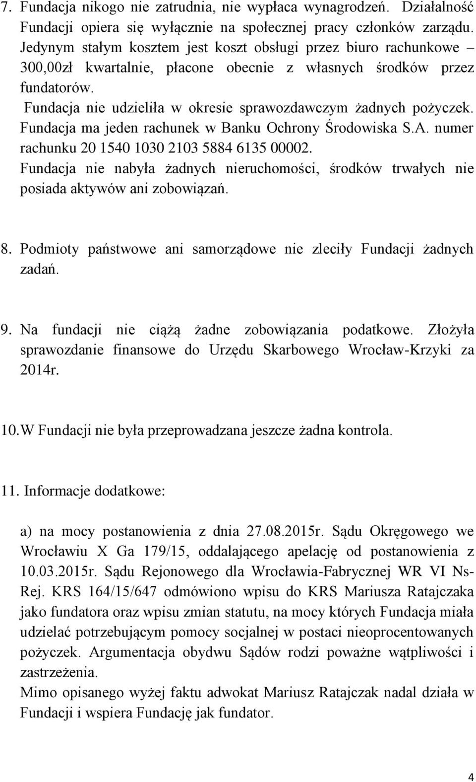 Fundacja nie udzieliła w okresie sprawozdawczym żadnych pożyczek. Fundacja ma jeden rachunek w Banku Ochrony Środowiska S.A. numer rachunku 20 1540 1030 2103 5884 6135 00002.