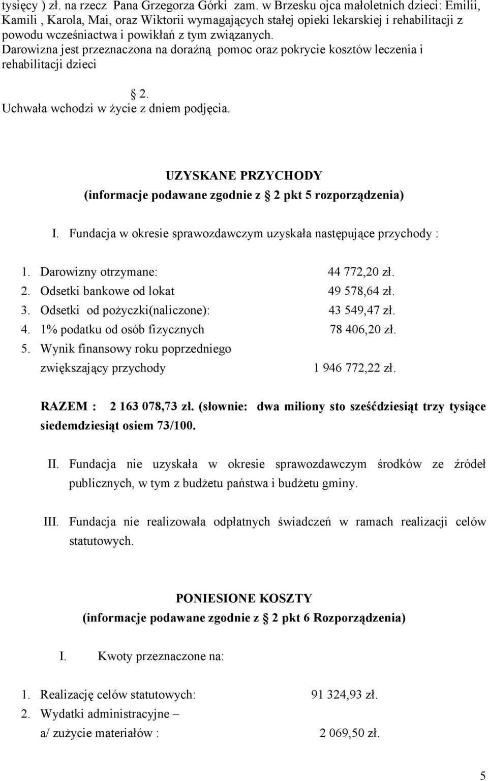 Darowizna jest przeznaczona na doraźną pomoc oraz pokrycie kosztów leczenia i rehabilitacji dzieci UZYSKANE PRZYCHODY (informacje podawane zgodnie z 2 pkt 5 rozporządzenia) I.