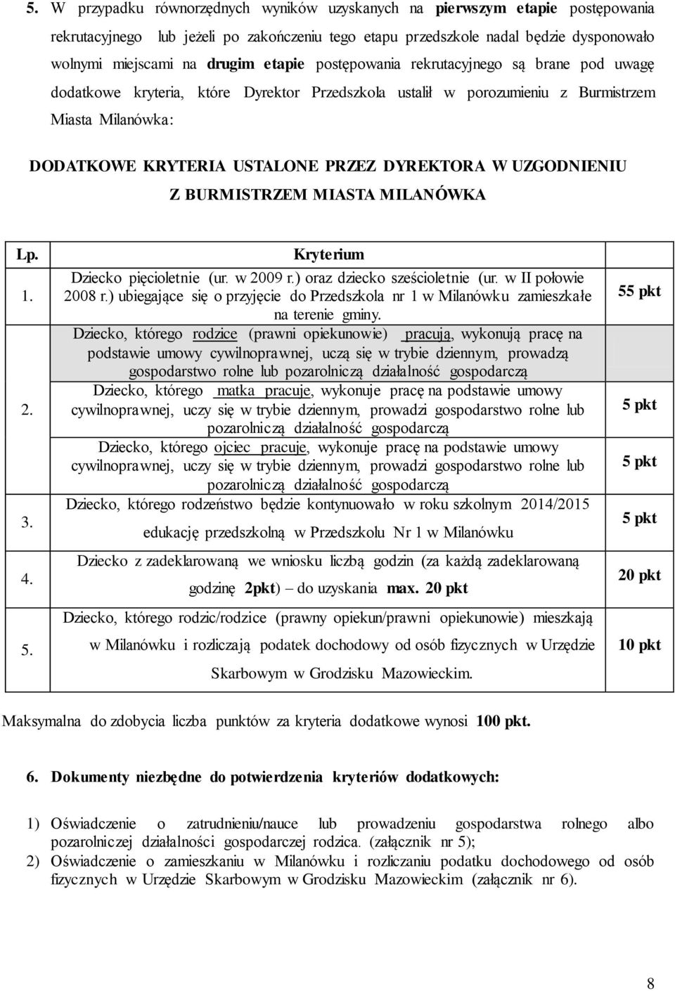 W UZGODNIENIU Z BURMISTRZEM MIASTA MILANÓWKA Lp. 1. 2. 3. 4. 5. Kryterium Dziecko pięcioletnie (ur. w 2009 r.) oraz dziecko sześcioletnie (ur. w II połowie 2008 r.