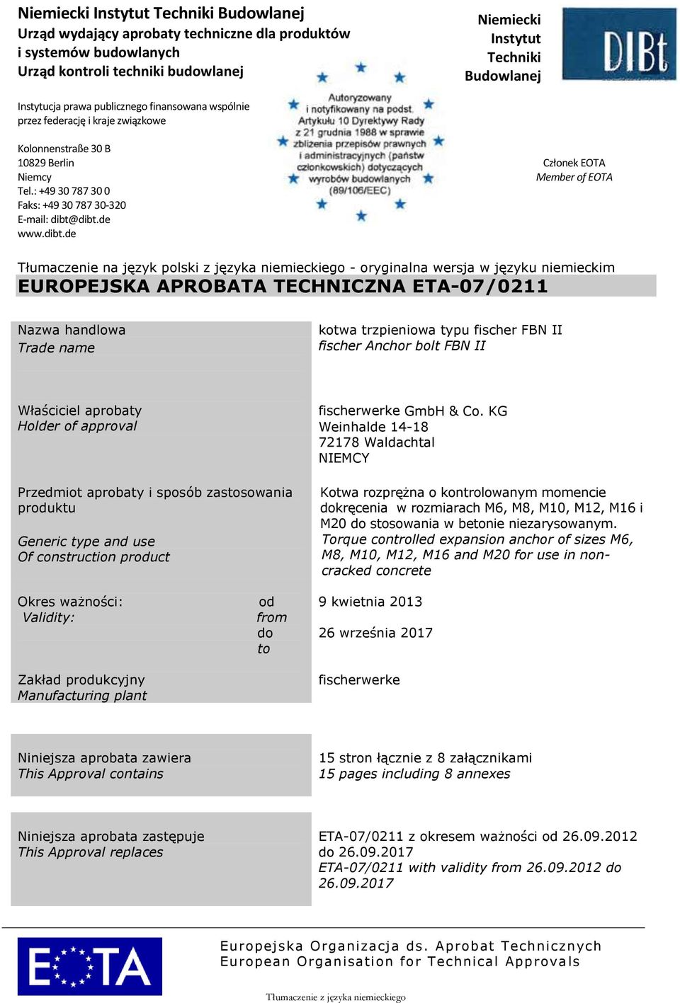 dibt.de www.dibt.de Tłumaczenie na język polski z języka niemieckiego - oryginalna wersja w języku niemieckim EUROPEJSKA APROBATA TECHNICZNA ETA-07/0211 Nazwa handlowa Trade name kotwa trzpieniowa