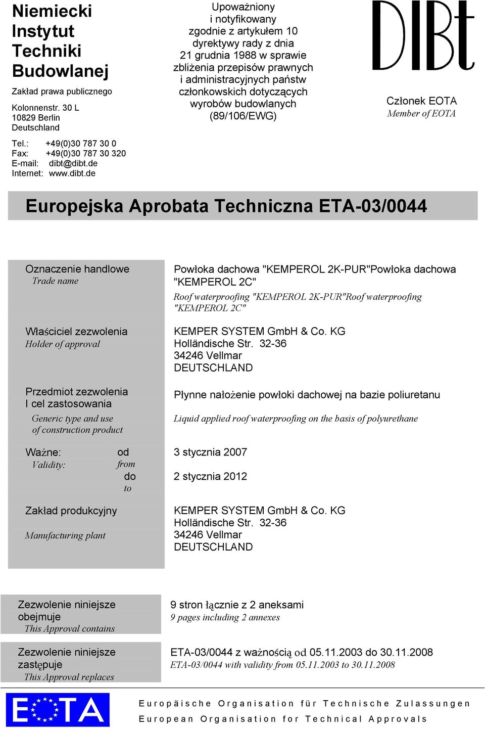 dotyczących wyrobów budowlanych (89/106/EWG) Członek EOTA Member of EOTA Europejska Aprobata Techniczna ETA-03/0044 Oznaczenie handlowe Trade name Właściciel zezwolenia Holder of approval Przedmiot