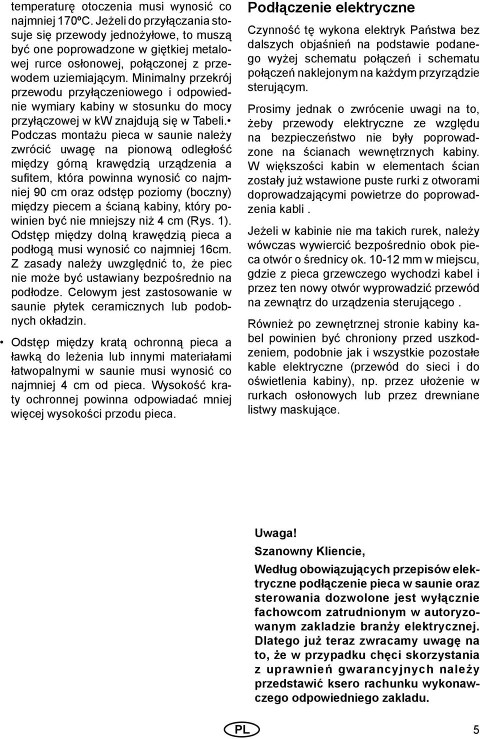 Minimalny przekrój przewodu przyłączeniowego i odpowiednie wymiary kabiny w stosunku do mocy przyłączowej w kw znajdują się w Tabeli.