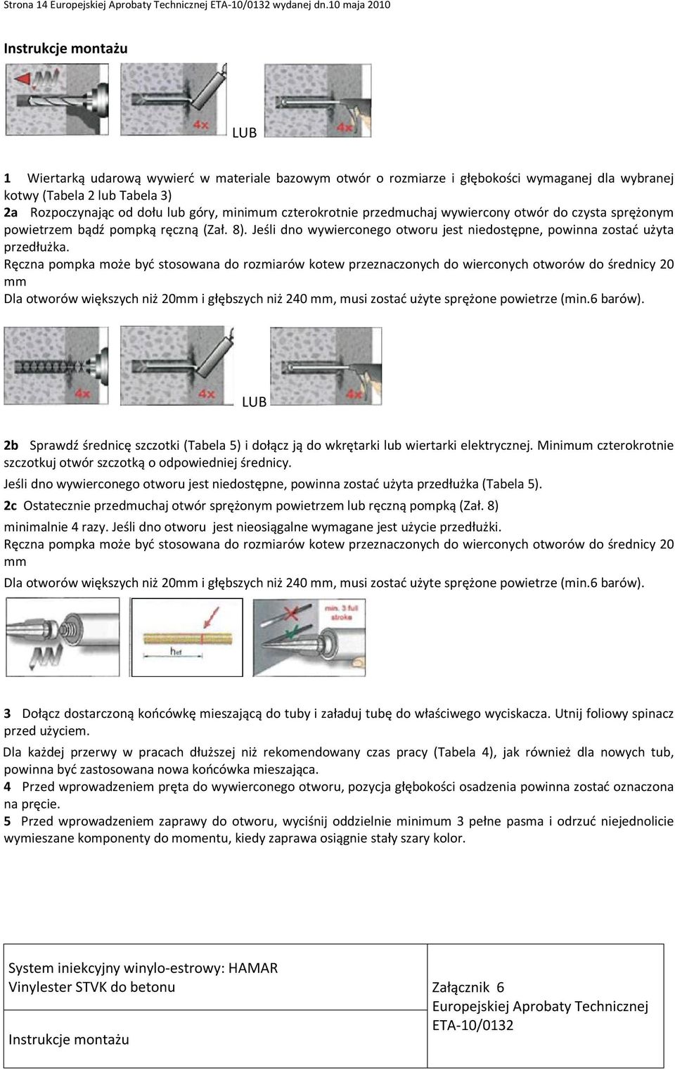 góry, minimum czterokrotnie przedmuchaj wywiercony otwór do czysta sprężonym powietrzem bądź pompką ręczną (Zał. 8). Jeśli dno wywierconego otworu jest niedostępne, powinna zostać użyta przedłużka.