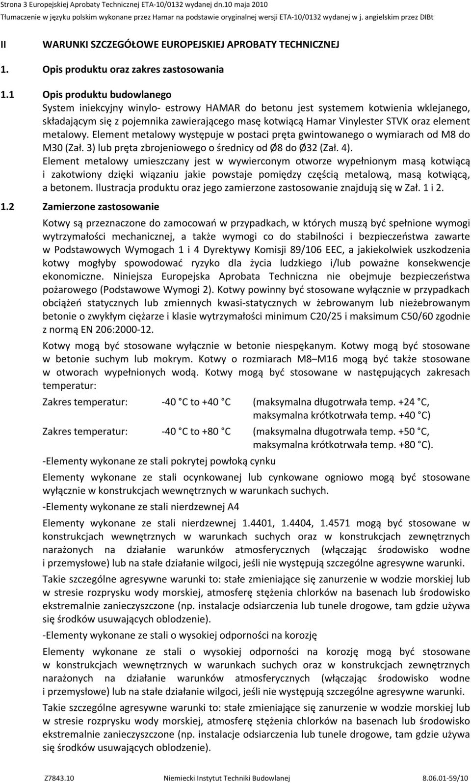 1 Opis produktu budowlanego System iniekcyjny winylo- estrowy HAMAR do betonu jest systemem kotwienia wklejanego, składającym się z pojemnika zawierającego masę kotwiącą Hamar Vinylester STVK oraz