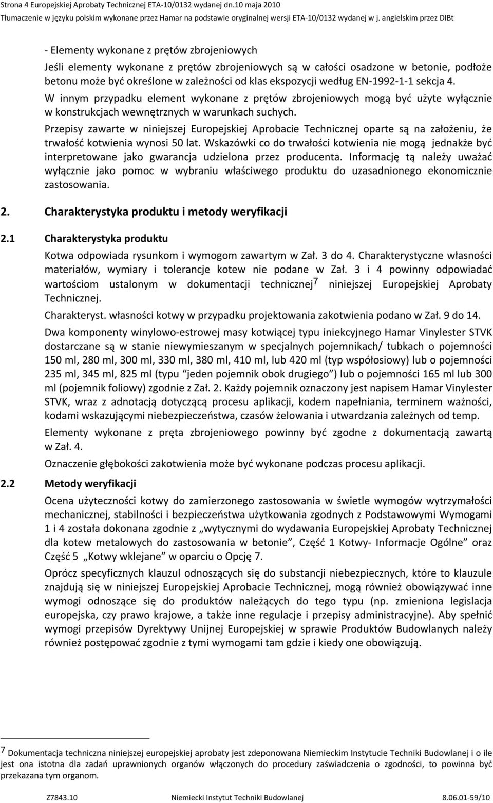 ekspozycji według EN-1992-1-1 sekcja 4. W innym przypadku element wykonane z prętów zbrojeniowych mogą być użyte wyłącznie w konstrukcjach wewnętrznych w warunkach suchych.