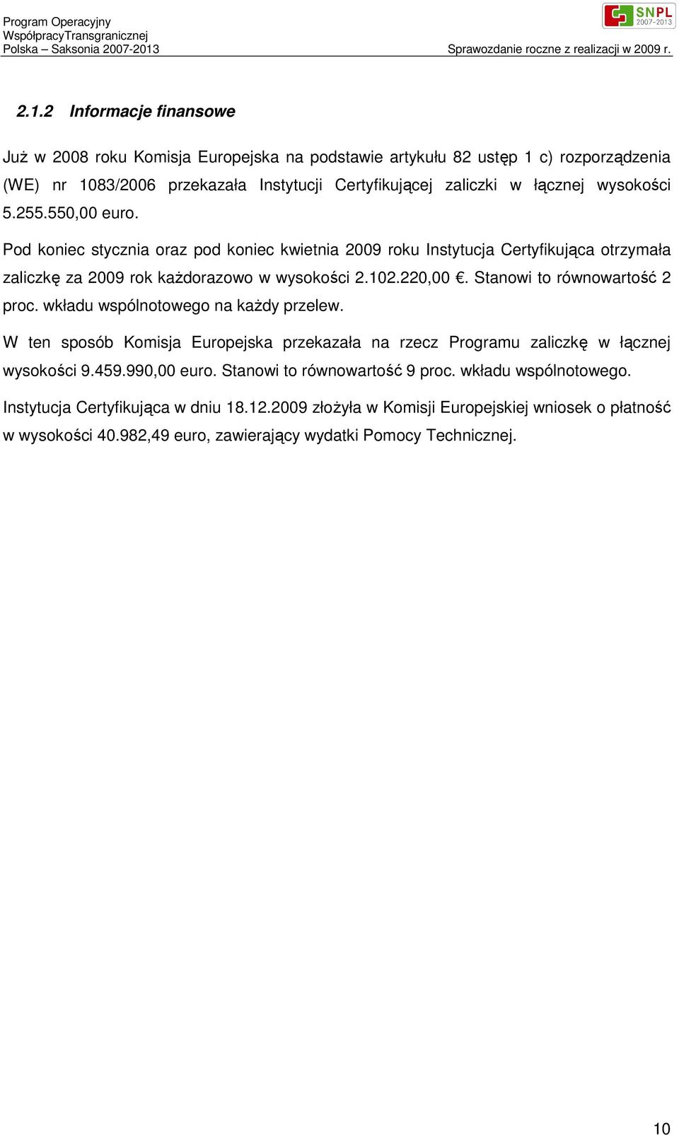 255.550,00 euro. Pod koniec stycznia oraz pod koniec kwietnia 2009 roku Instytucja Certyfikująca otrzymała zaliczkę za 2009 rok każdorazowo w wysokości 2.102.220,00. Stanowi to równowartość 2 proc.