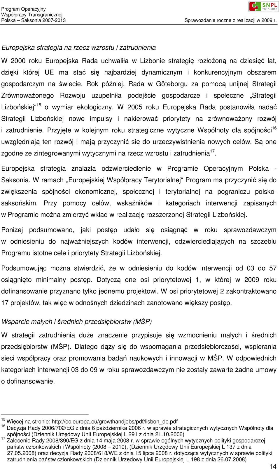 Rok później, Rada w Göteborgu za pomocą unijnej Strategii Zrównoważonego Rozwoju uzupełniła podejście gospodarcze i społeczne Strategii Lizbońskiej 15 o wymiar ekologiczny.