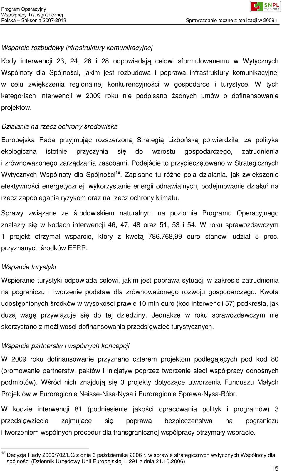 Działania na rzecz ochrony środowiska Europejska Rada przyjmując rozszerzoną Strategią Lizbońską potwierdziła, że polityka ekologiczna istotnie przyczynia się do wzrostu gospodarczego, zatrudnienia i