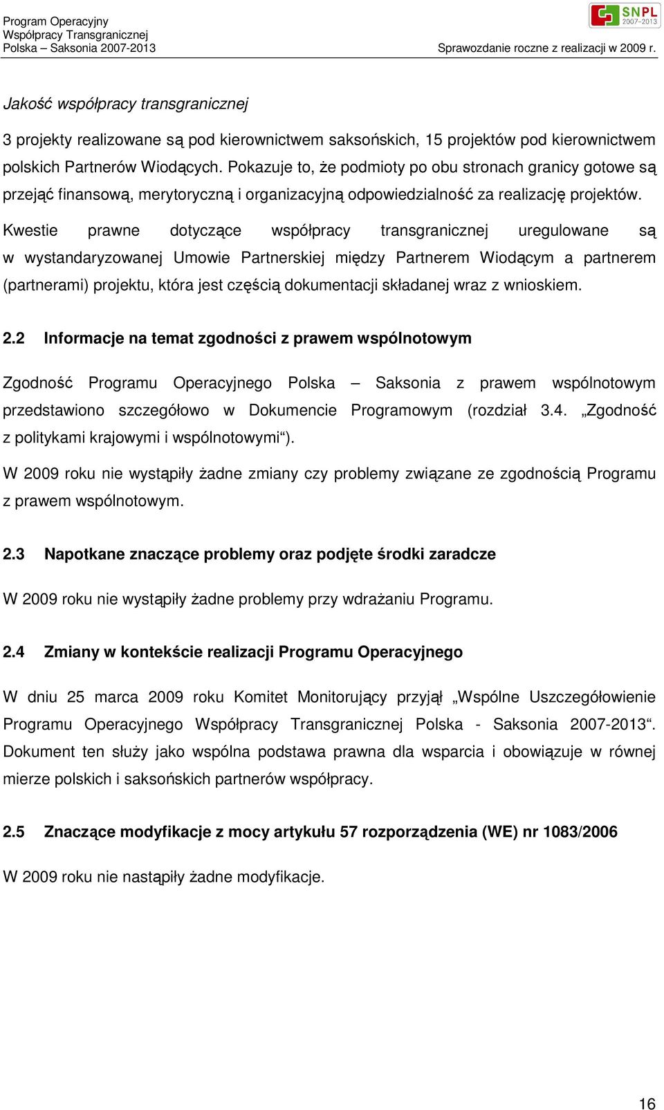 Kwestie prawne dotyczące współpracy transgranicznej uregulowane są w wystandaryzowanej Umowie Partnerskiej między Partnerem Wiodącym a partnerem (partnerami) projektu, która jest częścią dokumentacji