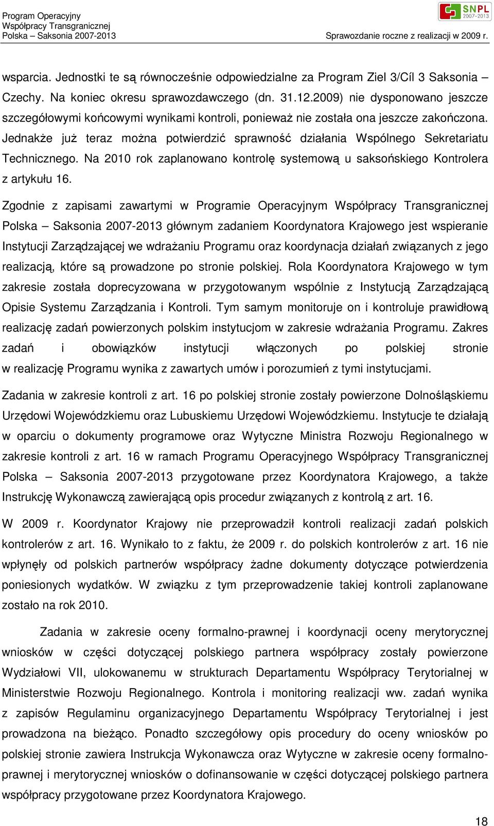 Jednakże już teraz można potwierdzić sprawność działania Wspólnego Sekretariatu Technicznego. Na 2010 rok zaplanowano kontrolę systemową u saksońskiego Kontrolera z artykułu 16.