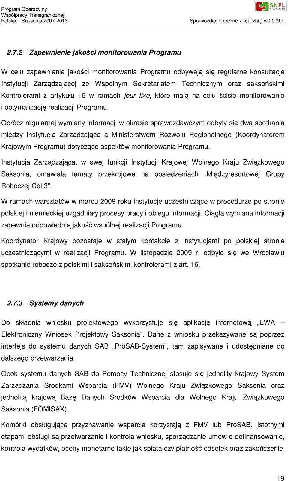 Oprócz regularnej wymiany informacji w okresie sprawozdawczym odbyły się dwa spotkania między Instytucją Zarządzającą a Ministerstwem Rozwoju Regionalnego (Koordynatorem Krajowym Programu) dotyczące