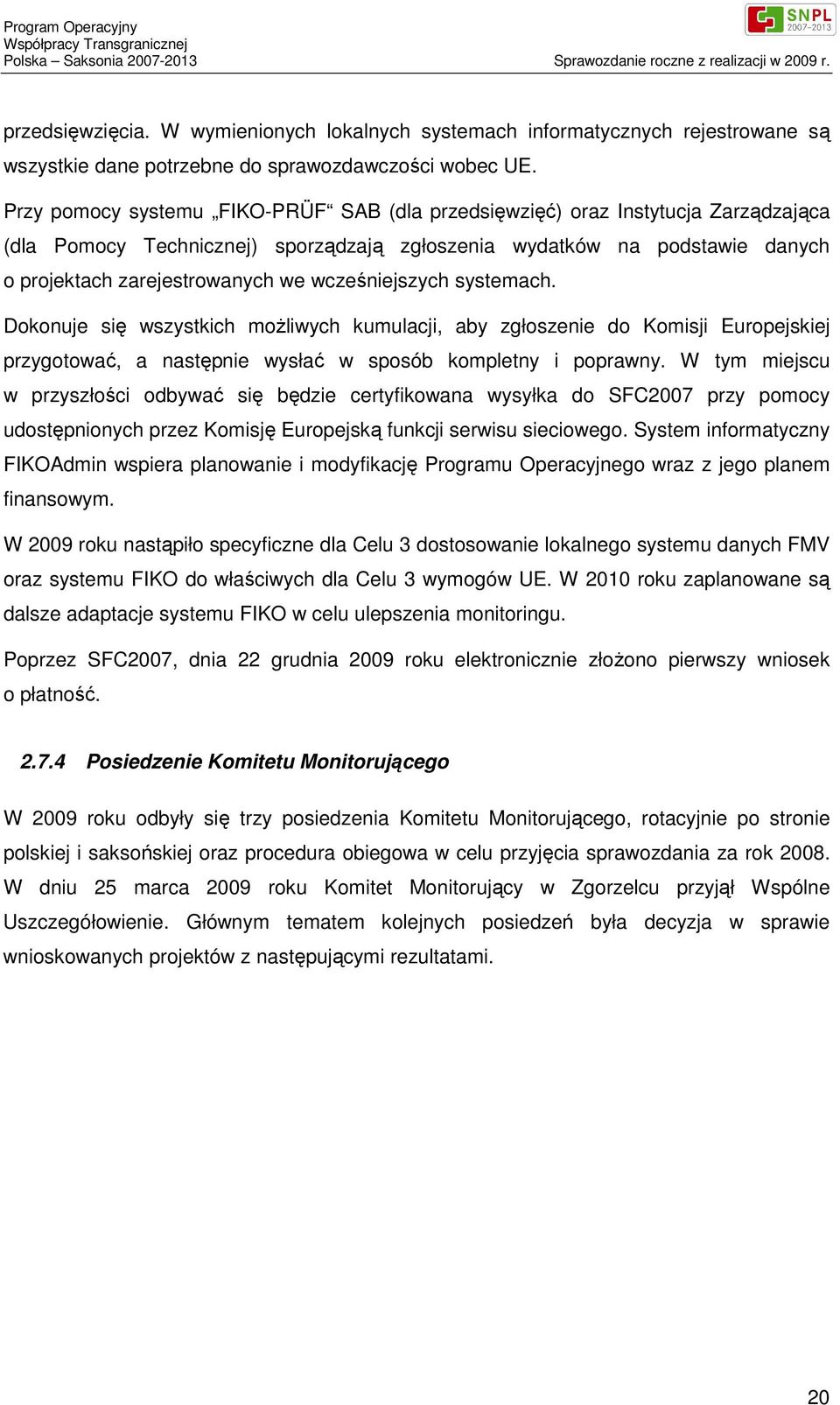 wcześniejszych systemach. Dokonuje się wszystkich możliwych kumulacji, aby zgłoszenie do Komisji Europejskiej przygotować, a następnie wysłać w sposób kompletny i poprawny.