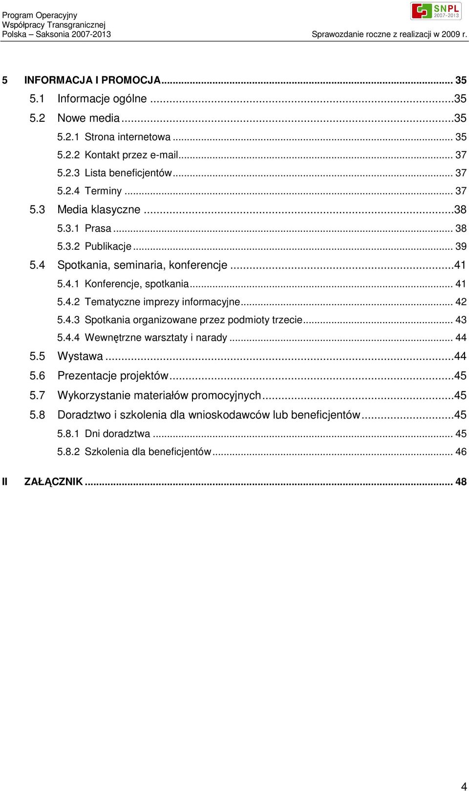 .. 42 5.4.3 Spotkania organizowane przez podmioty trzecie... 43 5.4.4 Wewnętrzne warsztaty i narady... 44 5.5 Wystawa...44 5.6 Prezentacje projektów...45 5.