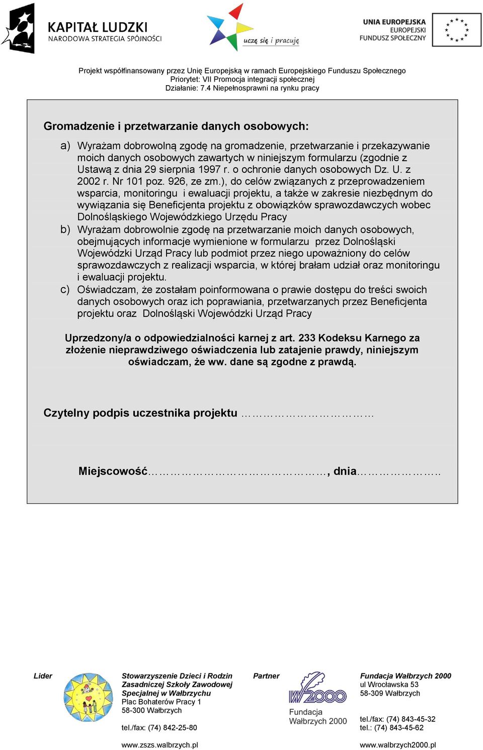 ), do celów związanych z przeprowadzeniem wsparcia, monitoringu i ewaluacji projektu, a także w zakresie niezbędnym do wywiązania się Beneficjenta projektu z obowiązków sprawozdawczych wobec