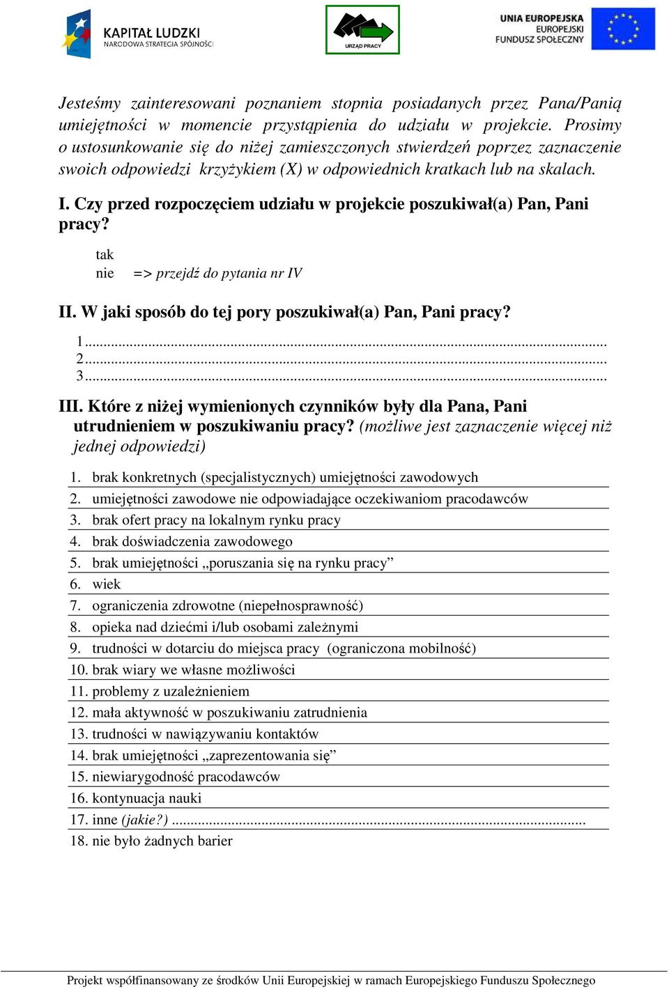 Czy przed rozpoczęciem udziału w projekcie poszukiwał(a) Pan, Pani pracy? tak nie => przejdź do pytania nr IV II. W jaki sposób do tej pory poszukiwał(a) Pan, Pani pracy? 1... 2... 3... III.