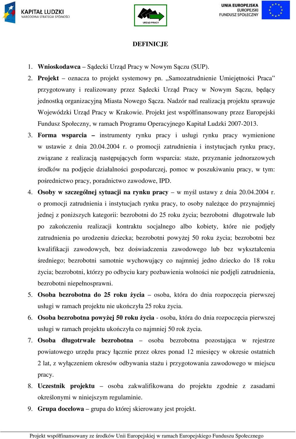 Nadzór nad realizacją projektu sprawuje Wojewódzki Urząd Pracy w Krakowie. Projekt jest współfinansowany przez Europejski Fundusz Społeczny, w ramach Programu Operacyjnego Kapitał Ludzki 2007-2013. 3.