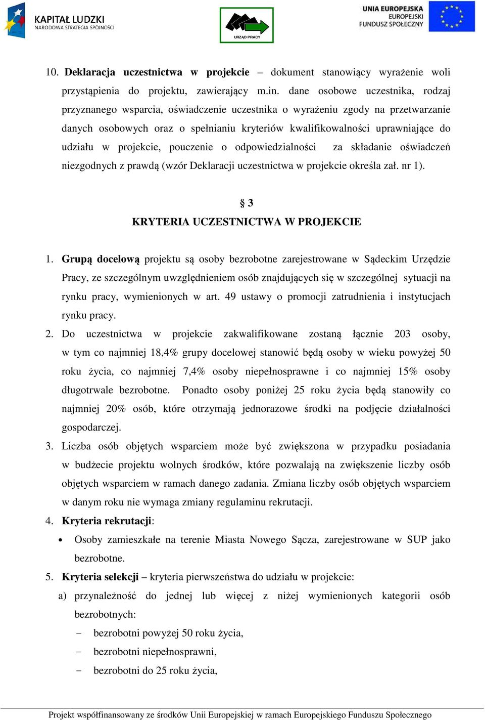 w projekcie, pouczenie o odpowiedzialności za składanie oświadczeń niezgodnych z prawdą (wzór Deklaracji uczestnictwa w projekcie określa zał. nr 1). 3 KRYTERIA UCZESTNICTWA W PROJEKCIE 1.