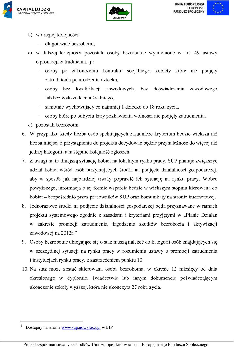 średniego, - samotnie wychowujący co najmniej 1 dziecko do 18 roku życia, - osoby które po odbyciu kary pozbawienia wolności nie podjęły zatrudnienia, d) pozostali bezrobotni. 6.