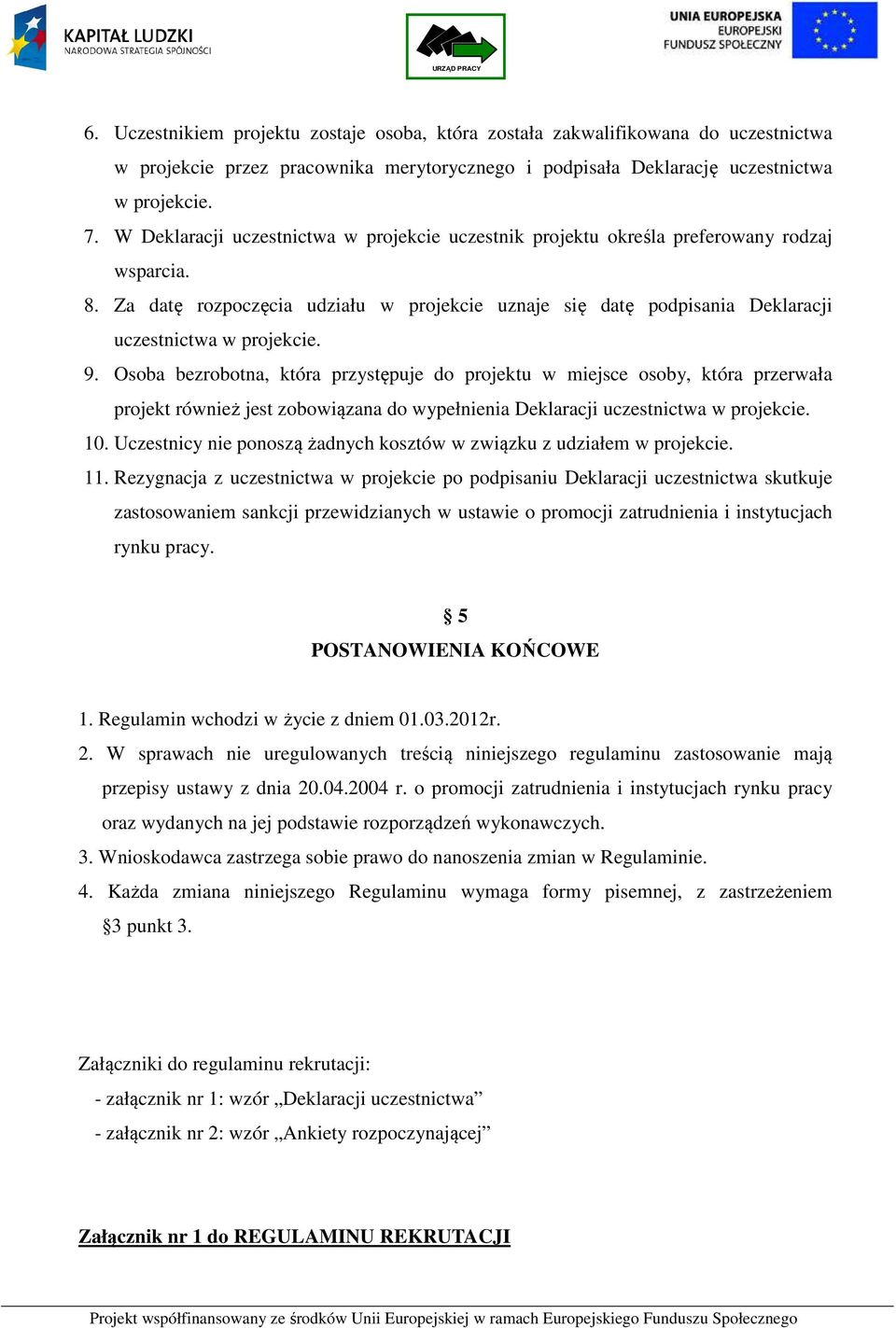 9. Osoba bezrobotna, która przystępuje do projektu w miejsce osoby, która przerwała projekt również jest zobowiązana do wypełnienia Deklaracji uczestnictwa w projekcie. 10.