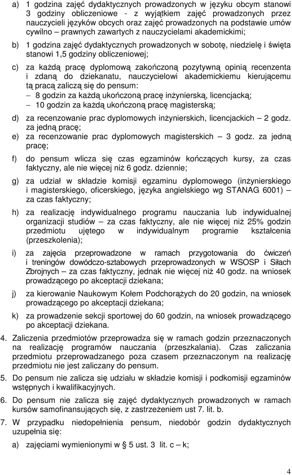 zakończoną pozytywną opinią recenzenta i zdaną do dziekanatu, nauczycielowi akademickiemu kierującemu tą pracą zaliczą się do pensum: 8 godzin za każdą ukończoną pracę inżynierską, licencjacką; 10