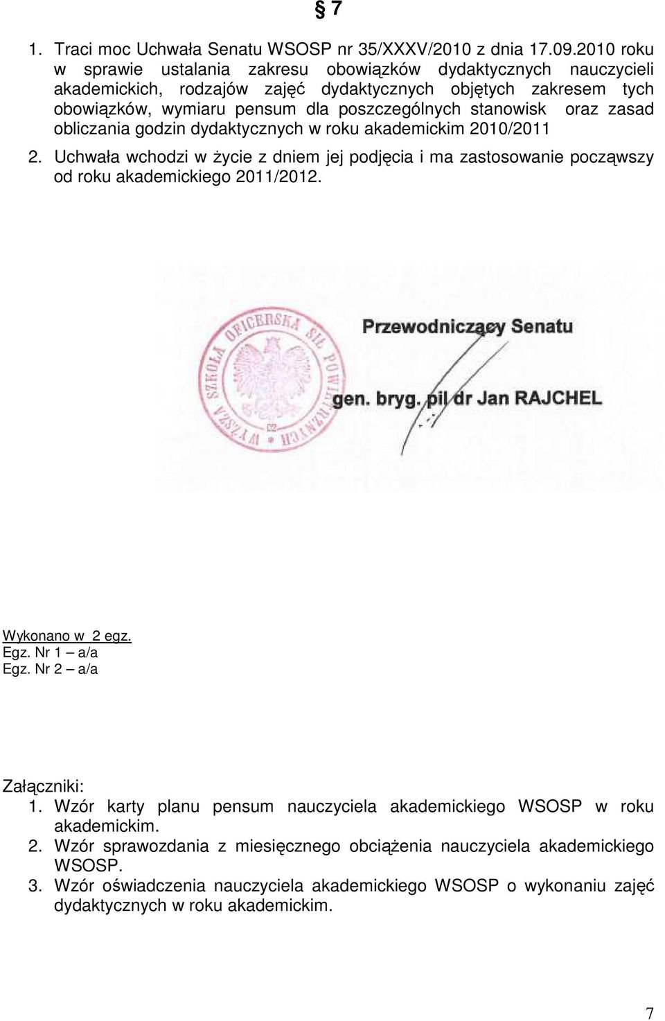 stanowisk oraz zasad obliczania godzin dydaktycznych w roku akademickim 2010/2011 2. Uchwała wchodzi w życie z dniem jej podjęcia i ma zastosowanie począwszy od roku akademickiego 2011/2012.