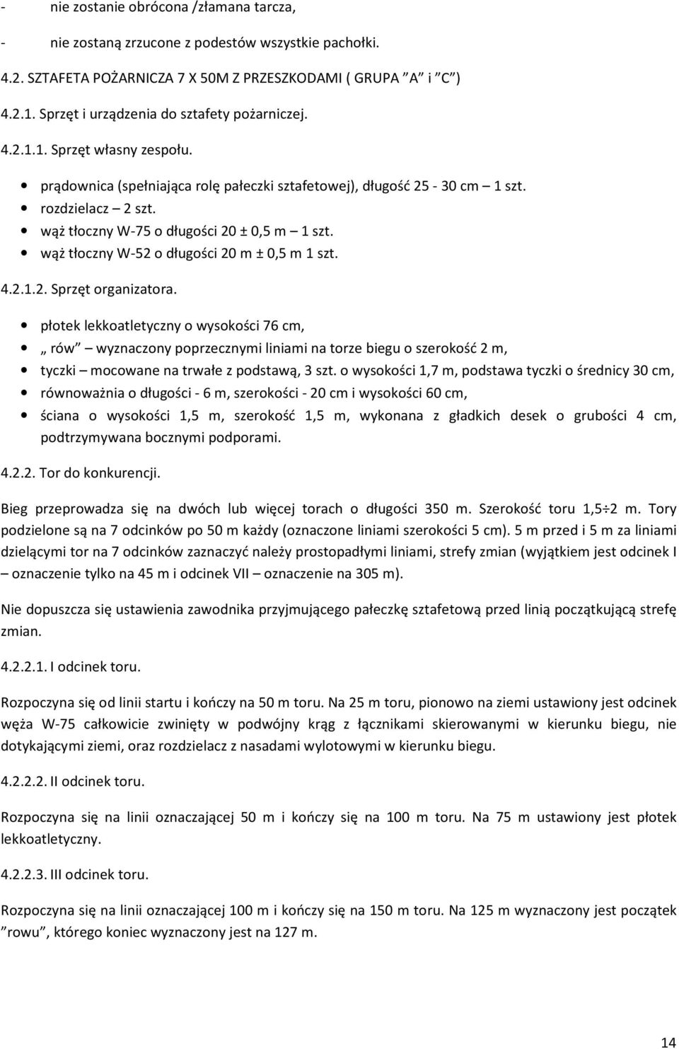 wąż tłoczny W-75 o długości 20 ± 0,5 m 1 szt. wąż tłoczny W-52 o długości 20 m ± 0,5 m 1 szt. 4.2.1.2. Sprzęt organizatora.