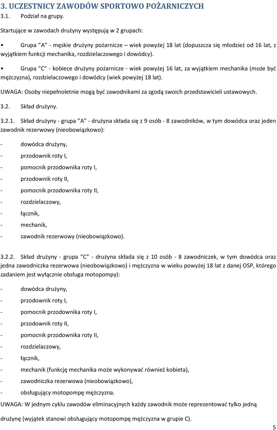 dowódcy). Grupa C - kobiece drużyny pożarnicze - wiek powyżej 16 lat, za wyjątkiem mechanika (może być mężczyzna), rozdzielaczowego i dowódcy (wiek powyżej 18 lat).