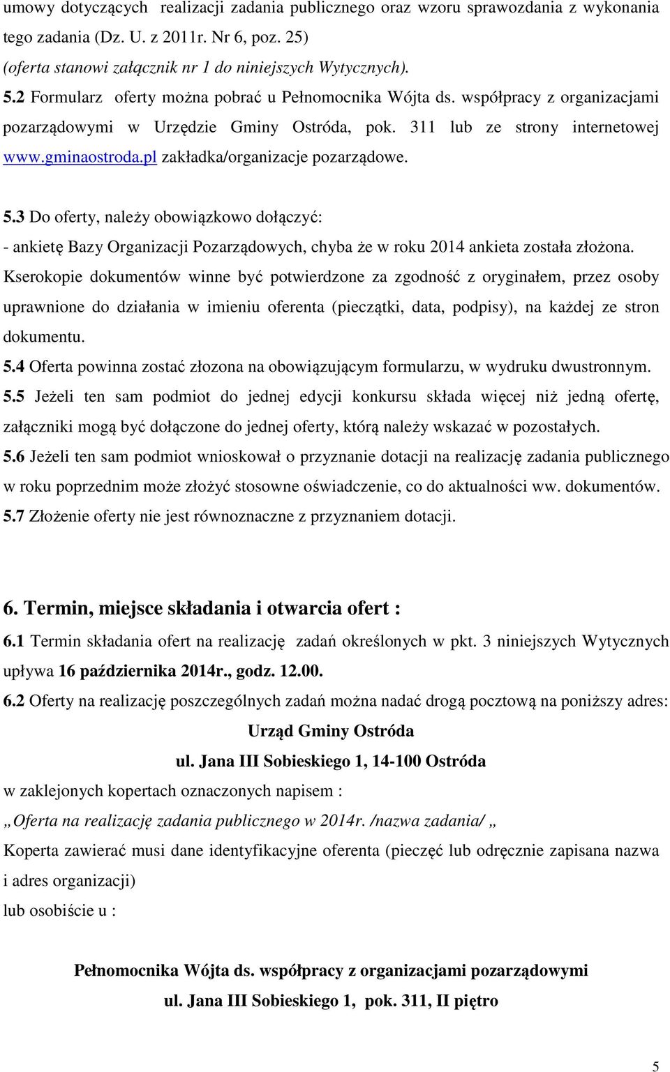 pl zakładka/organizacje pozarządowe. 5.3 Do oferty, należy obowiązkowo dołączyć: - ankietę Bazy Organizacji Pozarządowych, chyba że w roku 2014 ankieta została złożona.