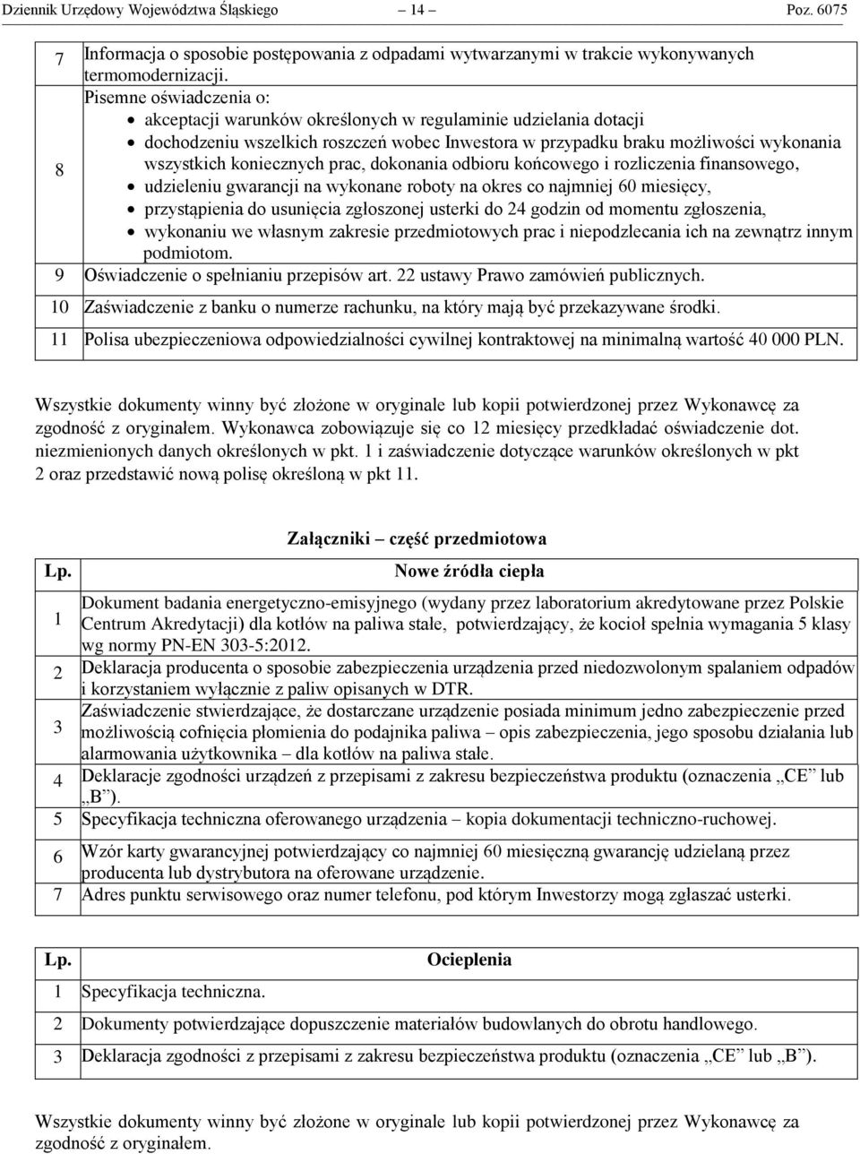 prac, dokonania odbioru końcowego i rozliczenia finansowego, udzieleniu gwarancji na wykonane roboty na okres co najmniej 60 miesięcy, przystąpienia do usunięcia zgłoszonej usterki do 24 godzin od