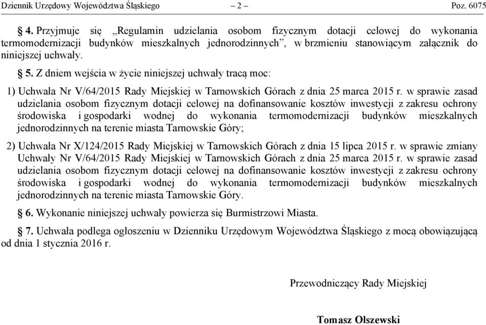 Z dniem wejścia w życie niniejszej uchwały tracą moc: 1) Uchwała Nr V/64/2015 Rady Miejskiej w Tarnowskich Górach z dnia 25 marca 2015 r.