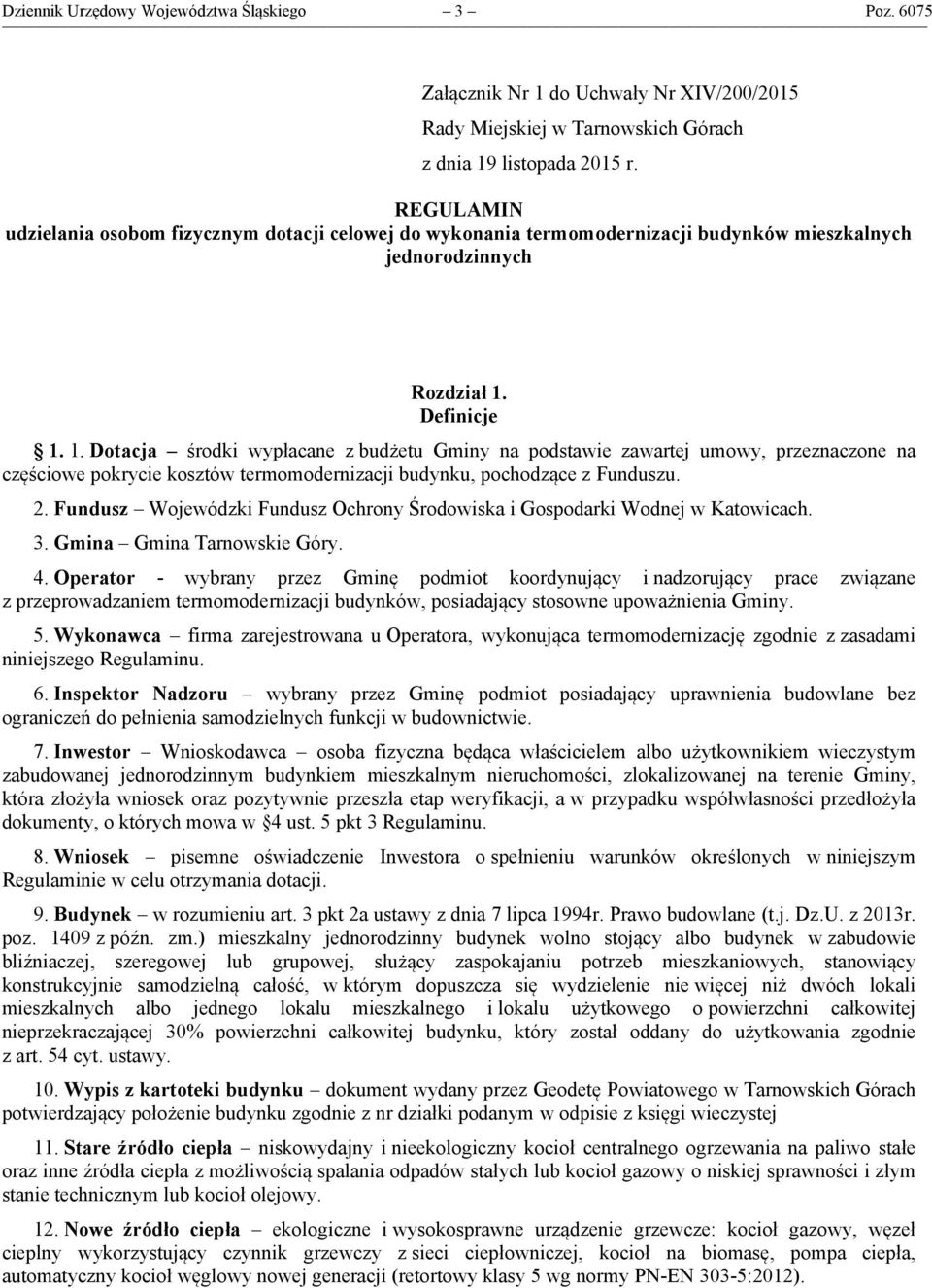 Definicje 1. 1. Dotacja środki wypłacane z budżetu Gminy na podstawie zawartej umowy, przeznaczone na częściowe pokrycie kosztów termomodernizacji budynku, pochodzące z Funduszu. 2.