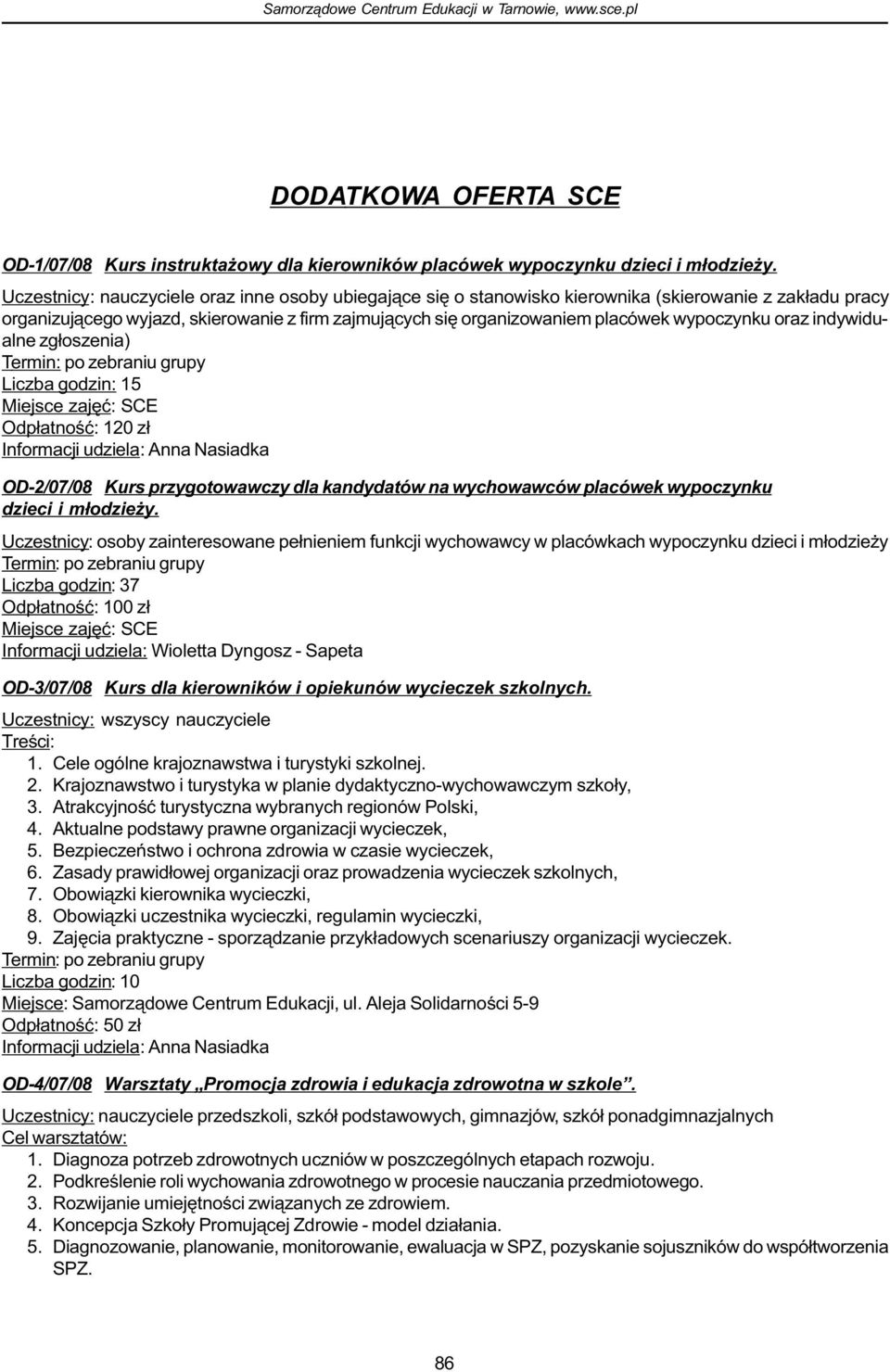 wypoczynku oraz indywidualne zg³oszenia) Liczba godzin: 15 Odp³atnoœæ: 120 z³ Informacji udziela: Anna Nasiadka OD-2/07/08 Kurs przygotowawczy dla kandydatów na wychowawców placówek wypoczynku dzieci