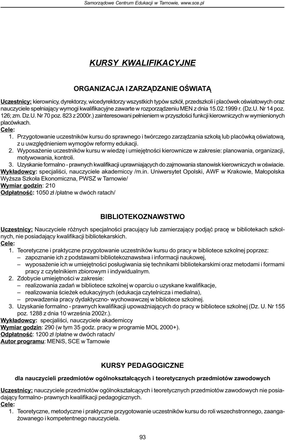 ) zainteresowani pe³nieniem w przysz³oœci funkcji kierowniczych w wymienionych placówkach. Cele: 1.